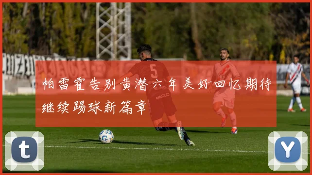 帕雷霍告别黄潜六年美好回忆期待继续踢球新篇章